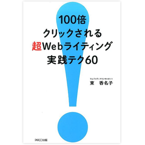 100倍クリックされる超Webライティング実践テク／東 香名子