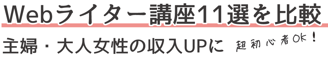 超初心者OK！WEBライター講座11選を比較～主婦・大人女性の収入UPに